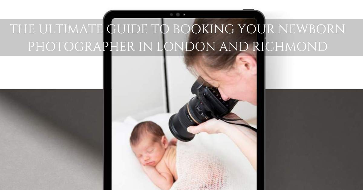 guide to book your newborn photographer in London and Richmond